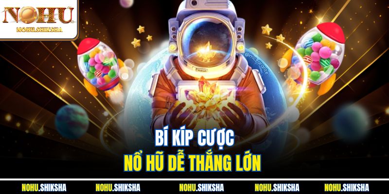 Bí kíp cược nổ hũ dễ thắng lớn 