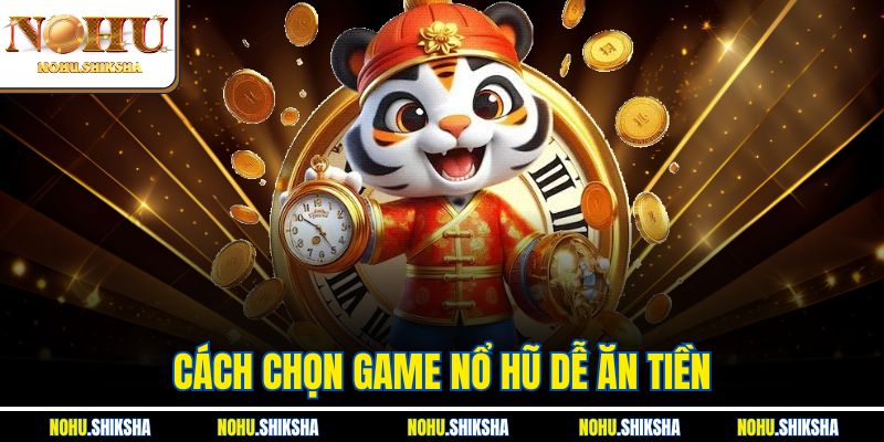 Cách Chọn Game Nổ Hũ Dễ Ăn Tiền, Rinh Thưởng Lớn Liền Tay