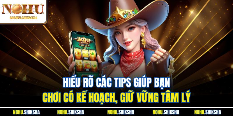 Hiểu rõ các tips giúp bạn chơi có kế hoạch, giữ vững tâm lý