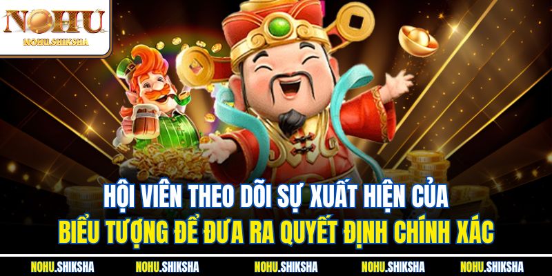 Hội viên theo dõi sự xuất hiện của biểu tượng để đưa ra quyết định chính xác