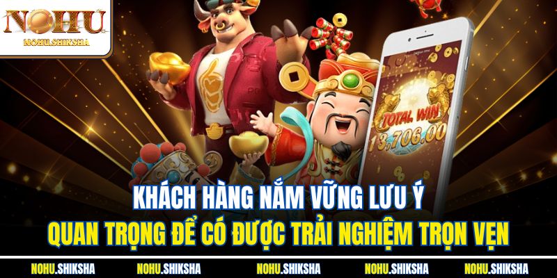 Khách hàng nắm vững lưu ý quan trọng để có được trải nghiệm trọn vẹn