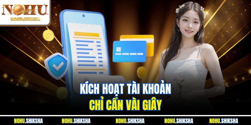 Kích hoạt tài khoản chỉ cần vài giây 