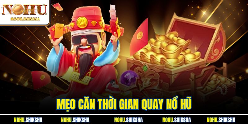 Mẹo Căn Thời Gian Quay Nổ Hũ - Bí Quyết Săn Jackpot Khủng