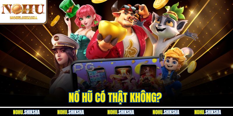 Nổ Hũ Có Thật Không? Khám Phá Chi Tiết Để Đảm Bảo An Toàn