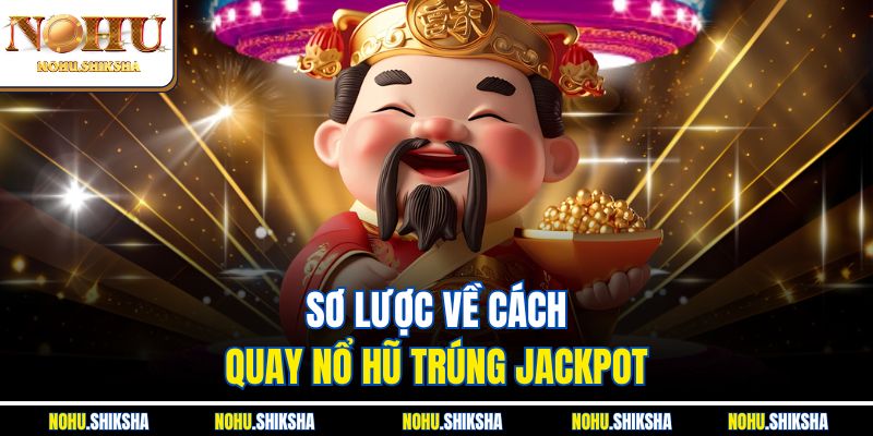 Sơ lược về cách quay nổ hũ trúng jackpot