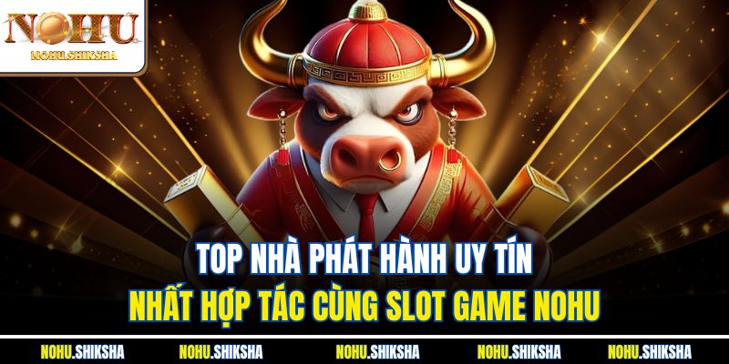 Top nhà phát hành uy tín nhất hợp tác cùng Slot Game Nohu